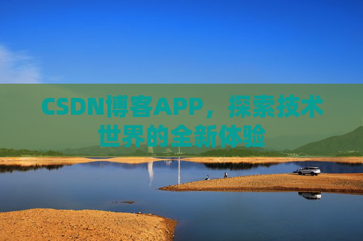 CSDN博客APP，探索技术世界的全新体验